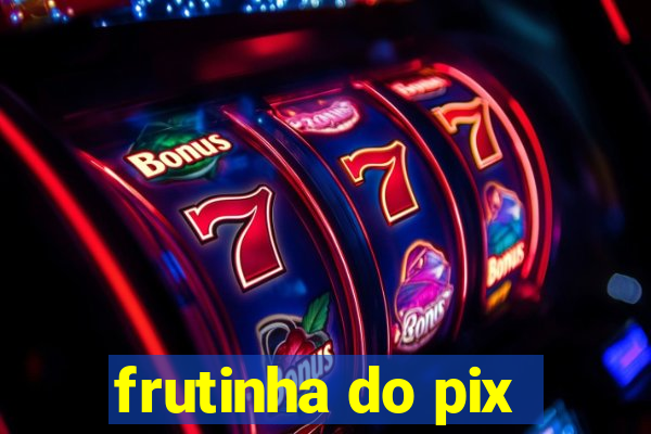 frutinha do pix